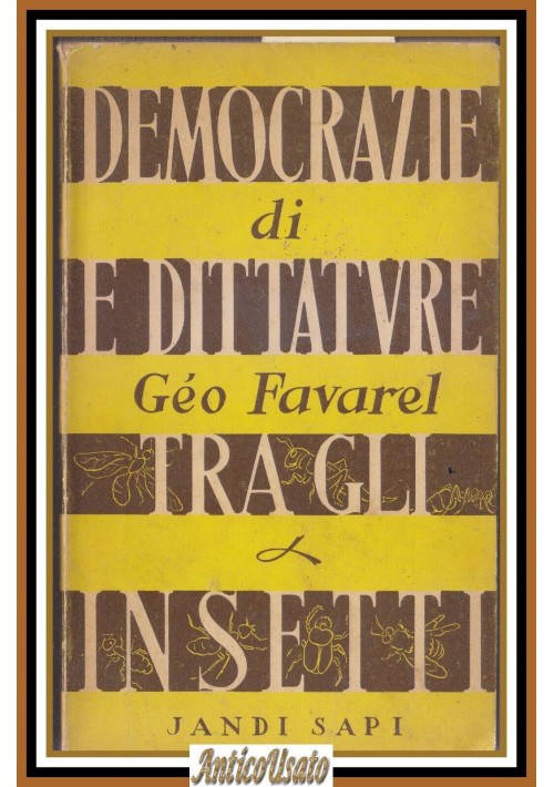 DEMOCRAZIE E DITTATURE TRA GLI INSETTI di Geo Favarel 1947 Jandi Sapi Libro I ed